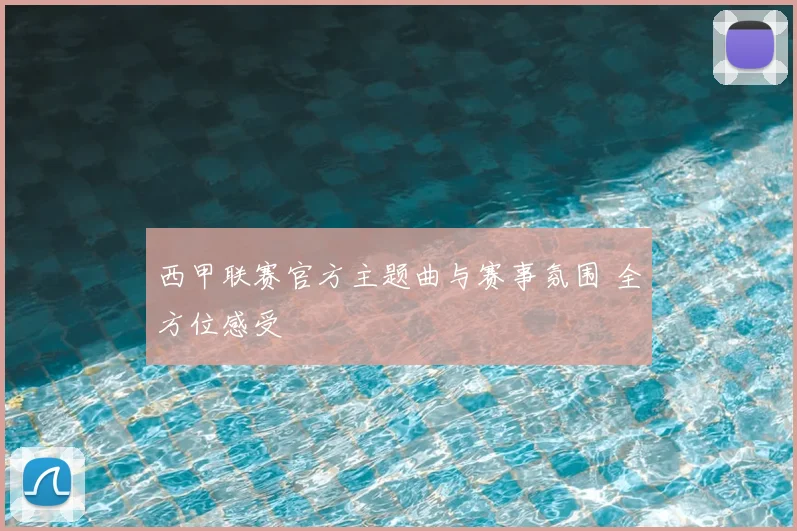 西甲联赛官方主题曲与赛事氛围 全方位感受