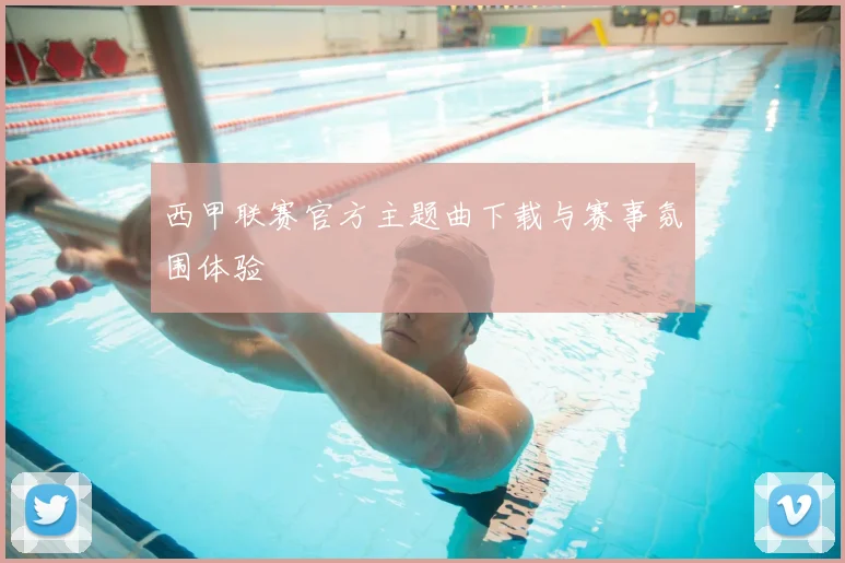 西甲联赛官方主题曲下载与赛事氛围体验